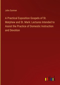 A Practical Exposition Gospels of St. Matyhew and St. Mark: Lectures Intended to Assist the Practice of Domestic Instruction and Devotion