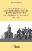 La Namibie sous la domination de l¿Église protestante et de l¿Allemagne coloniale (1842-1915)