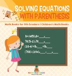 Solving Equations with Parenthesis - Math Books for 5th Graders   Children's Math Books