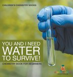 You and I Need Water to Survive! Chemistry Book for Beginners   Children's Chemistry Books