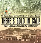 There's Gold in Cali! What Happened during the Gold Rush? US History Books for Kids   Children's American History