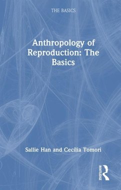 Anthropology of Reproduction: The Basics - Han, Sallie; Tomori, Cecília