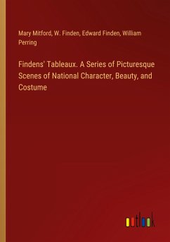 Findens' Tableaux. A Series of Picturesque Scenes of National Character, Beauty, and Costume