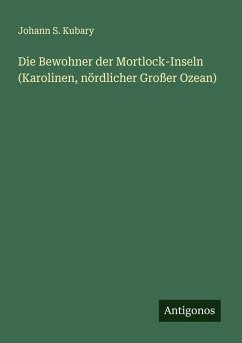 Die Bewohner der Mortlock-Inseln (Karolinen, nördlicher Großer Ozean) - Kubary, Johann S.