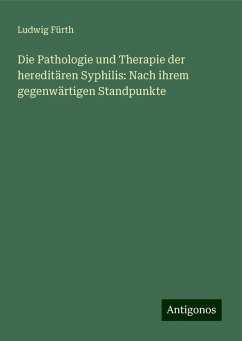 Die Pathologie und Therapie der hereditären Syphilis: Nach ihrem gegenwärtigen Standpunkte - Fürth, Ludwig