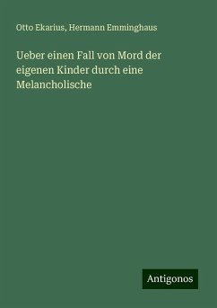 Ueber einen Fall von Mord der eigenen Kinder durch eine Melancholische - Ekarius, Otto; Emminghaus, Hermann