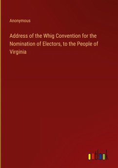 Address of the Whig Convention for the Nomination of Electors, to the People of Virginia - Anonymous