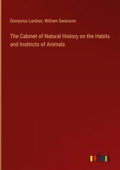 The Cabinet of Natural History on the Habits and Instincts of Animals