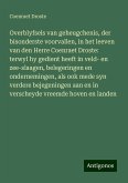 Overblyfsels van geheugchenis, der bisonderste voorvallen, in het leeven van den Herre Coenraet Droste: terwyl hy gedient heeft in veld- en zee-slaagen, belegeringen en ondernemingen, als ook mede syn verdere bejegeningen aan en in verscheyde vreemde hoven en landen