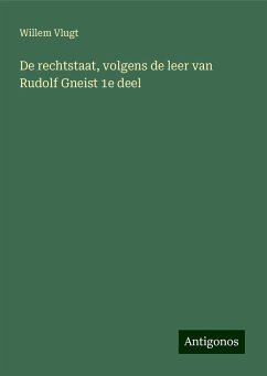 De rechtstaat, volgens de leer van Rudolf Gneist 1e deel - Vlugt, Willem