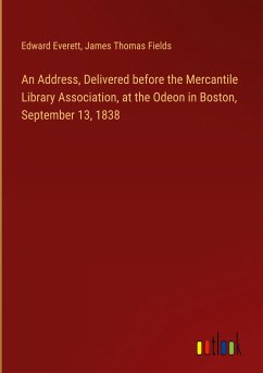 An Address, Delivered before the Mercantile Library Association, at the Odeon in Boston, September 13, 1838