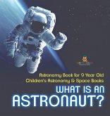 What Is An Astronaut? Astronomy Book for 9 Year Old Children's Astronomy & Space Books What Is An Astronaut? Astronomy Book for 9 Year Old Children's Astronomy & Space Books