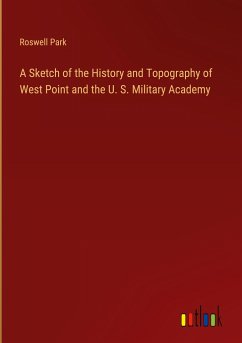 A Sketch of the History and Topography of West Point and the U. S. Military Academy - Park, Roswell