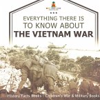 Everything There Is to Know about the Vietnam War - History Facts Books Children's War & Military Books Everything There Is to Know about the Vietnam War - History Facts Books Children's War & Military Books