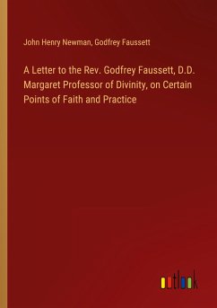 A Letter to the Rev. Godfrey Faussett, D.D. Margaret Professor of Divinity, on Certain Points of Faith and Practice