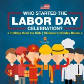 Who Started the Labor Day Celebration? Holiday Book for Kids Children's Holiday Books Who Started the Labor Day Celebration? Holiday Book for Kids Children's Holiday Books