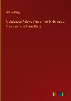 Archdeacon Paley's View of the Evidences of Christianity. In Three Parts