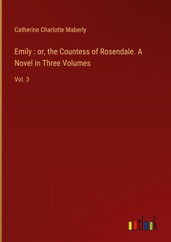 Emily : or, the Countess of Rosendale. A Novel in Three Volumes