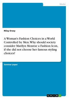 A Woman's Fashion Choices in a World Controlled by Men. Why should society consider Marilyn Monroe a Fashion Icon, if she did not choose her famous styling choices?