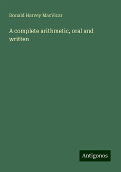 A complete arithmetic, oral and written - Macvicar, Donald Harvey