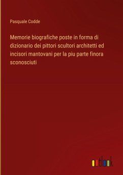 Memorie biografiche poste in forma di dizionario dei pittori scultori architetti ed incisori mantovani per la piu parte finora sconosciuti