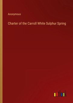 Charter of the Carroll White Sulphur Spring - Anonymous