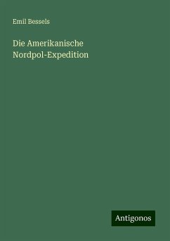 Die Amerikanische Nordpol-Expedition - Bessels, Emil