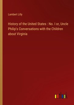 History of the United States : No. I or, Uncle Philip's Conversations with the Children about Virginia