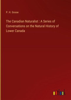 The Canadian Naturalist : A Series of Conversations on the Natural History of Lower Canada - Gosse, P. H.