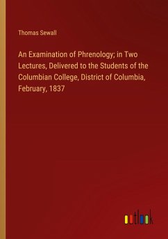 An Examination of Phrenology; in Two Lectures, Delivered to the Students of the Columbian College, District of Columbia, February, 1837 - Sewall, Thomas