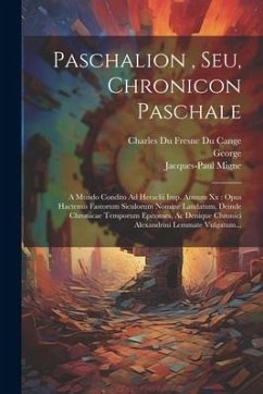 Paschalion, Seu, Chronicon Paschale: A Mundo Condito Ad Heraclii Imp. Annum Xx: Opus Hactenus Fastorum Siculorum Nomine Laudatum, Deinde Chronicae Tem - Pisidian )., George (the