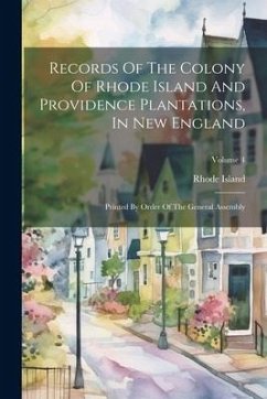 Records Of The Colony Of Rhode Island And Providence Plantations, In New England: Printed By Order Of The General Assembly; Volume 4 - Island, Rhode