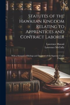 Statutes of the Hawaiian Kingdom Relating to Apprentices and Contract Laborer: With a Synopsis of Rulings and Decisions of the Supreme Court Thereon - McCully, Lawrence; Hawaii, Lawrence