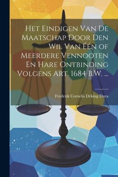 Het Eindigen Van De Maatschap Door Den Wil Van Één of Meerdere Vennooten En Hare Ontbinding Volgens Art. 1684 B.W. ... - Dura, Frederik Cornelis Déking