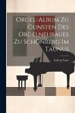 Orgel-album Zu Gunsten Des Orgelneubaues Zu Schönberg Im Taunus Orgel-album Zu Gunsten Des Orgelneubaues Zu Schönberg Im Taunus
