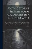 Gothic Stories. Sir Bertrand's Adventures in a Ruinous Castle; The Story of Fitzalan; The Adventure James III of Scotland Had With the Weird Sisters i