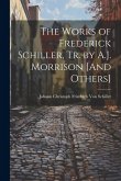 The Works of Frederick Schiller, Tr. by A.J. Morrison [And Others]