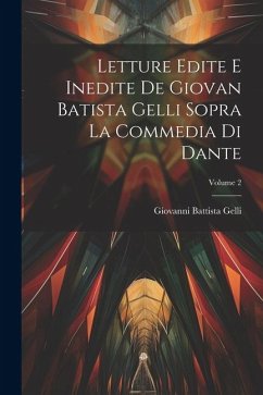 Letture Edite E Inedite De Giovan Batista Gelli Sopra La Commedia Di Dante; Volume 2 - Gelli, Giovanni Battista