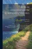 Rerum Hibernicarum Scriptores Veteres: Complectens Annales Tigernachi, Ex Codice Bodleiano Rawlinson, No. 488, Annales Inisfalenses Ex Duobus Codicibu