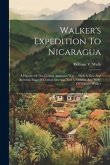 Walker's Expedition To Nicaragua: A History Of The Central American War ... With A New And Accurate Map Of Central America, And A Memoir And Portr. Of