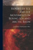 Report of Ice and Ice Movements in Bering Sea and Arctic Basin