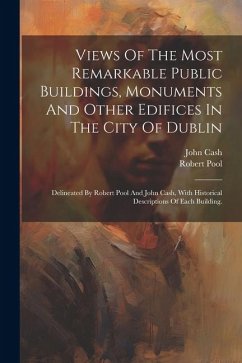 Views Of The Most Remarkable Public Buildings, Monuments And Other Edifices In The City Of Dublin - (Artist, Robert Pool; Cash, John
