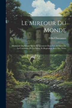 Le Mireour Du Monde: Manuscrit Du Xivme Siècle D)Aecouvert Dans Les Archives De La Commune De La Sarra, Et Reproduit Avec Des Notes - Chavannes, Félix