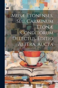 Musæ Etonenses, Seu, Carminum Etonæ Conditorum Delectus. Editio Altera, Aucta - Anonymous