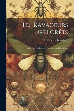 Les Ravageurs Des Forêts: Étude Sur Les Insectes Destructeurs Des Arbres - De La Blanchère, Henri