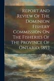 Report And Review Of The Dominion Fishery Commission On The Fisheries Of The Province Of Ontario, 1893