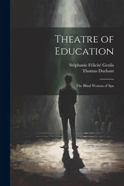 Theatre of Education: The Blind Woman of Spa - Genlis, Stéphanie Félicité; Durham, Thomas