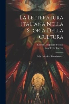 La Letteratura Italiana Nella Storia Della Cultura: Dalle Origini Al Rinascimento... - Longinotti-Boccini, Emma; Baccini, Manfredo