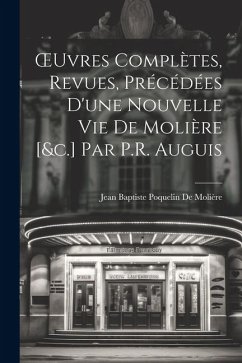 OEuvres Complètes, Revues, Précédées D'une Nouvelle Vie De Molière [&c.] Par P.R. Auguis - De Molière, Jean Baptiste Poquelin