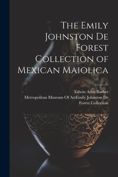 The Emily Johnston De Forest Collection of Mexican Maiolica - Barber, Edwin Atlee